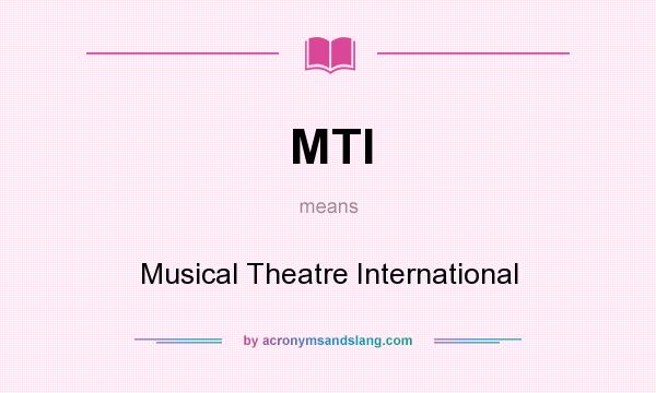 What does MTI mean? It stands for Musical Theatre International