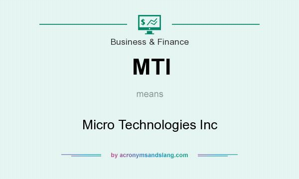What does MTI mean? It stands for Micro Technologies Inc