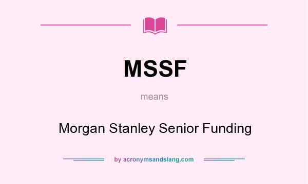 What does MSSF mean? It stands for Morgan Stanley Senior Funding