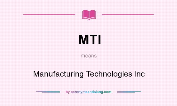 What does MTI mean? It stands for Manufacturing Technologies Inc