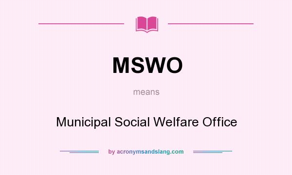 What does MSWO mean? It stands for Municipal Social Welfare Office