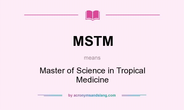 What does MSTM mean? It stands for Master of Science in Tropical Medicine