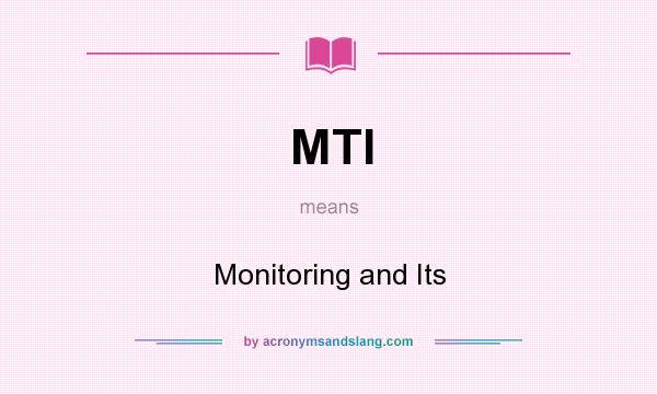 What does MTI mean? It stands for Monitoring and Its