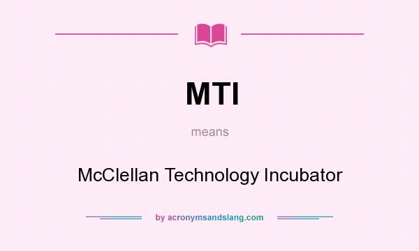What does MTI mean? It stands for McClellan Technology Incubator