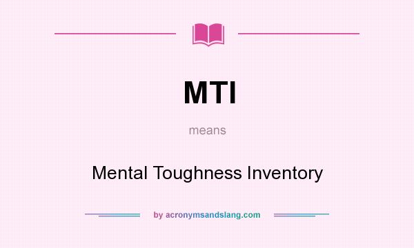 What does MTI mean? It stands for Mental Toughness Inventory