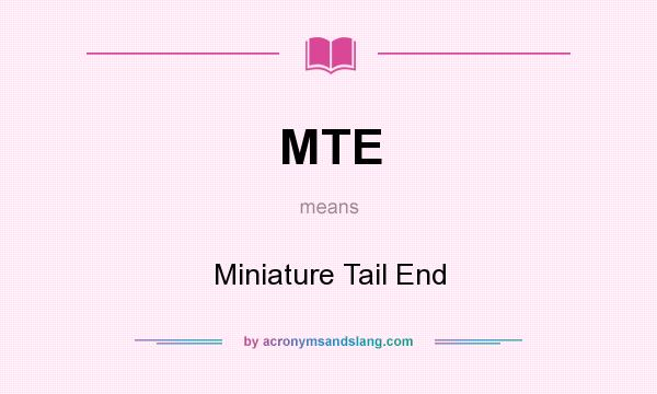 What does MTE mean? It stands for Miniature Tail End