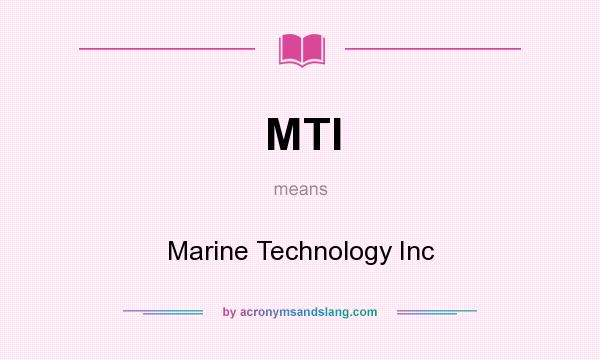 What does MTI mean? It stands for Marine Technology Inc