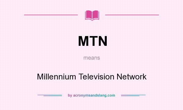 What does MTN mean? It stands for Millennium Television Network