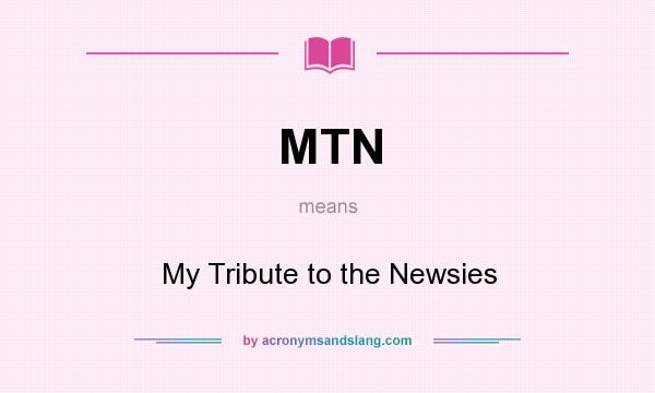 What does MTN mean? It stands for My Tribute to the Newsies