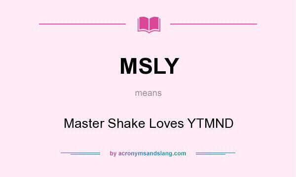 What does MSLY mean? It stands for Master Shake Loves YTMND