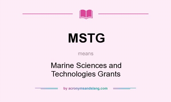 What does MSTG mean? It stands for Marine Sciences and Technologies Grants