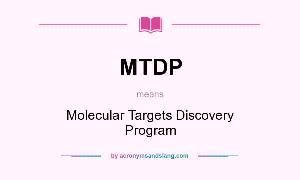 What does MTDP mean? It stands for Molecular Targets Discovery Program