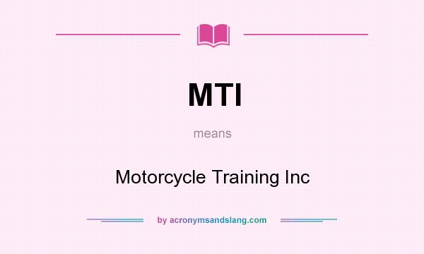 What does MTI mean? It stands for Motorcycle Training Inc