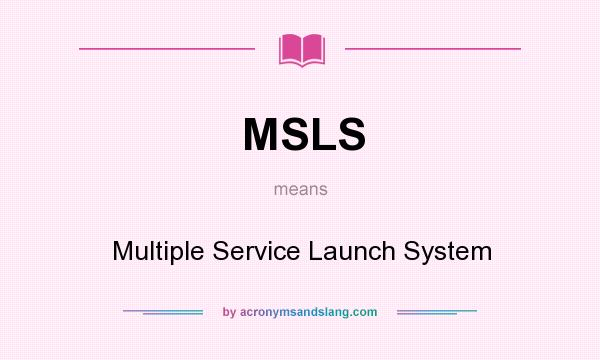 What does MSLS mean? It stands for Multiple Service Launch System
