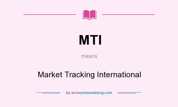 What does MTI mean? It stands for Market Tracking International