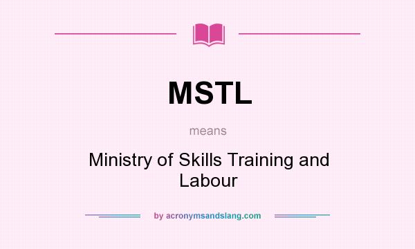 What does MSTL mean? It stands for Ministry of Skills Training and Labour