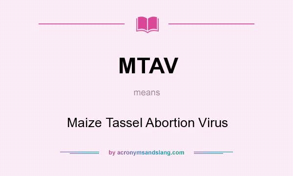What does MTAV mean? It stands for Maize Tassel Abortion Virus