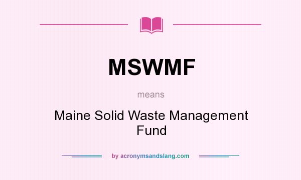 What does MSWMF mean? It stands for Maine Solid Waste Management Fund