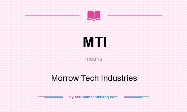 What does MTI mean? It stands for Morrow Tech Industries