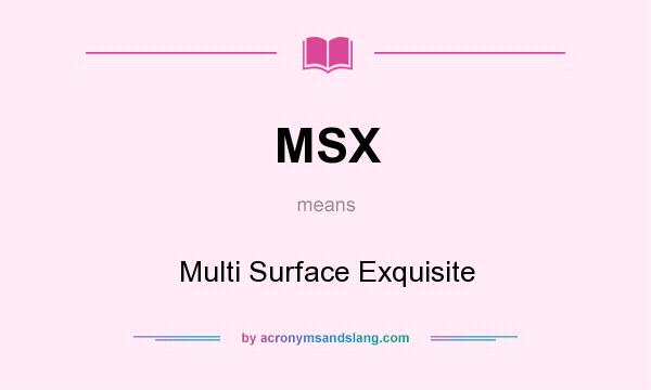What does MSX mean? It stands for Multi Surface Exquisite
