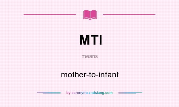 What does MTI mean? It stands for mother-to-infant