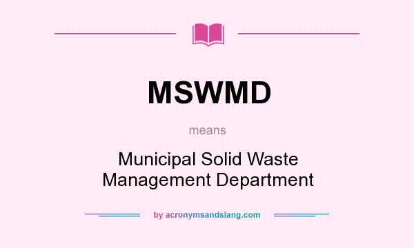 What does MSWMD mean? It stands for Municipal Solid Waste Management Department