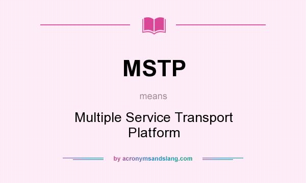 What does MSTP mean? It stands for Multiple Service Transport Platform