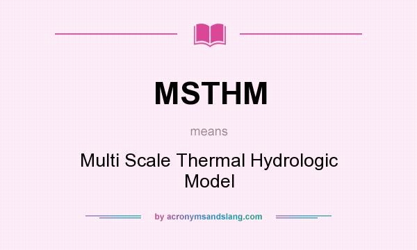 What does MSTHM mean? It stands for Multi Scale Thermal Hydrologic Model