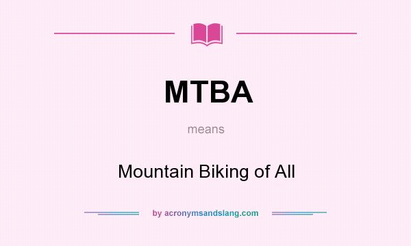 What does MTBA mean? It stands for Mountain Biking of All