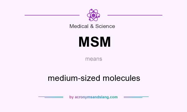 What does MSM mean? It stands for medium-sized molecules
