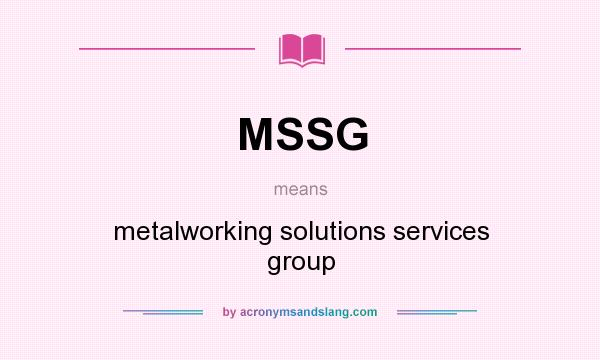 What does MSSG mean? It stands for metalworking solutions services group