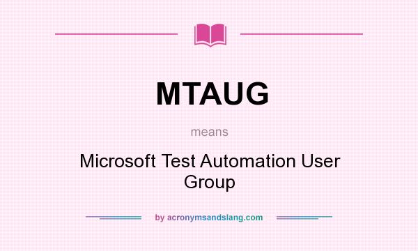 What does MTAUG mean? It stands for Microsoft Test Automation User Group