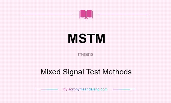 What does MSTM mean? It stands for Mixed Signal Test Methods
