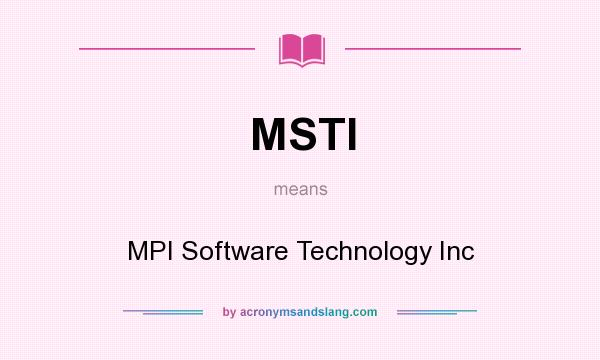 What does MSTI mean? It stands for MPI Software Technology Inc