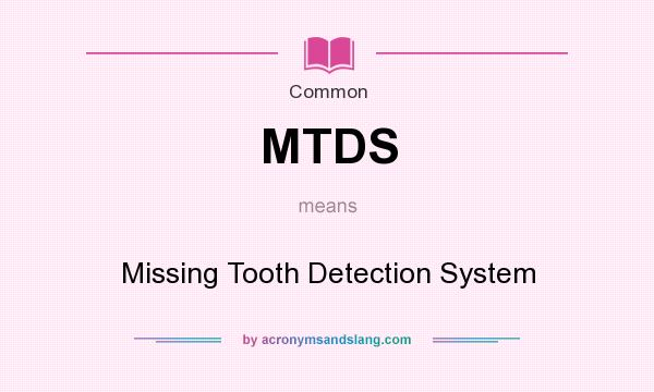 What does MTDS mean? It stands for Missing Tooth Detection System