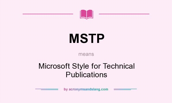 What does MSTP mean? It stands for Microsoft Style for Technical Publications