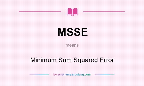 What does MSSE mean? It stands for Minimum Sum Squared Error