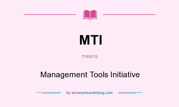 What does MTI mean? It stands for Management Tools Initiative