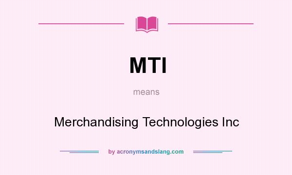 What does MTI mean? It stands for Merchandising Technologies Inc