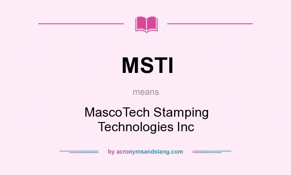 What does MSTI mean? It stands for MascoTech Stamping Technologies Inc