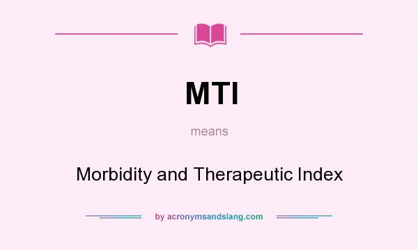 What does MTI mean? It stands for Morbidity and Therapeutic Index