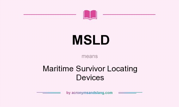 What does MSLD mean? It stands for Maritime Survivor Locating Devices