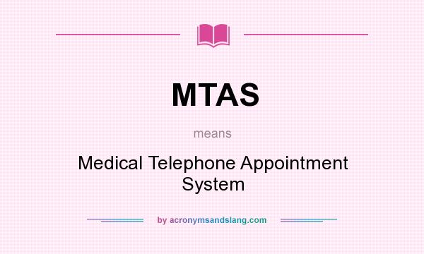 What does MTAS mean? It stands for Medical Telephone Appointment System