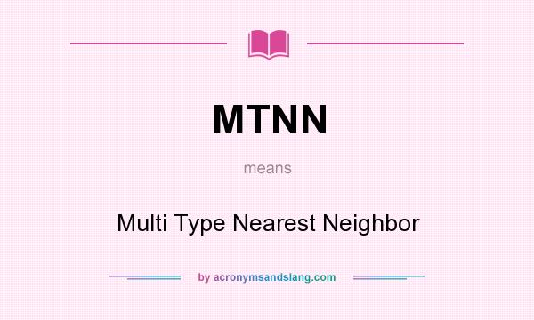 What does MTNN mean? It stands for Multi Type Nearest Neighbor