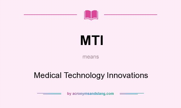 What does MTI mean? It stands for Medical Technology Innovations