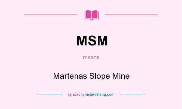 What does MSM mean? It stands for Martenas Slope Mine