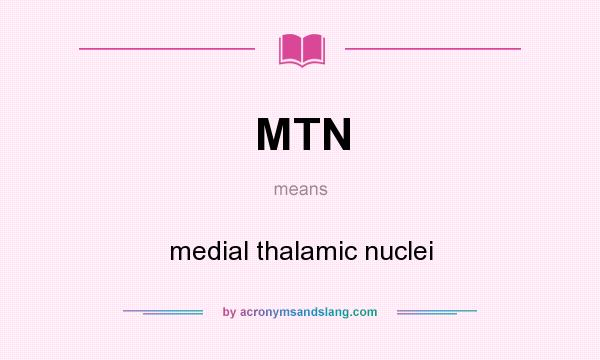 What does MTN mean? It stands for medial thalamic nuclei