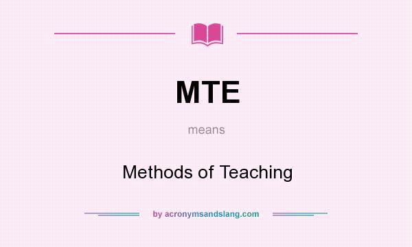 What does MTE mean? It stands for Methods of Teaching