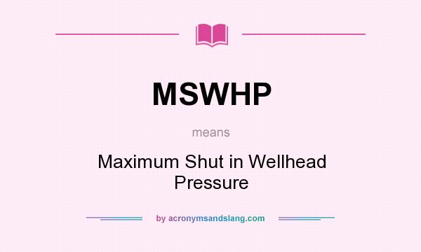 What does MSWHP mean? It stands for Maximum Shut in Wellhead Pressure