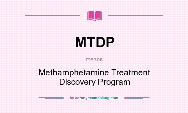 What does MTDP mean? It stands for Methamphetamine Treatment Discovery Program